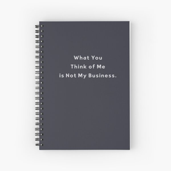 What You Think of Me Is Not My Business Funny Inspirational Quote Spiral Notebook