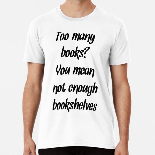 Too Many Books Not Enough Shelves Book Club T-Shirt Too Many Books Not Enough Shelves Book Club T-Shirt