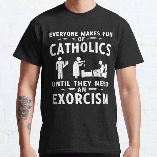 Item preview, Everyone Makes Fun Of Catholics Until They need An Exorcism T-shirt designed and sold by fullyattired.