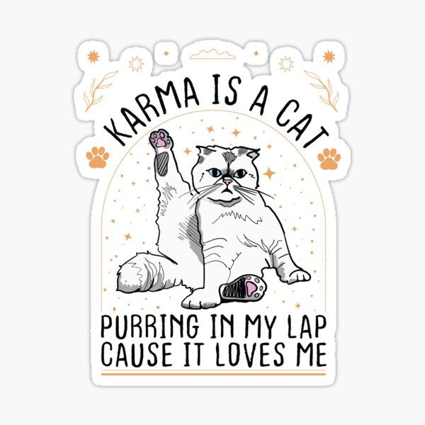 Karma Is A Cat Purring In My Lap Cause It Loves Me Sticker For Sale