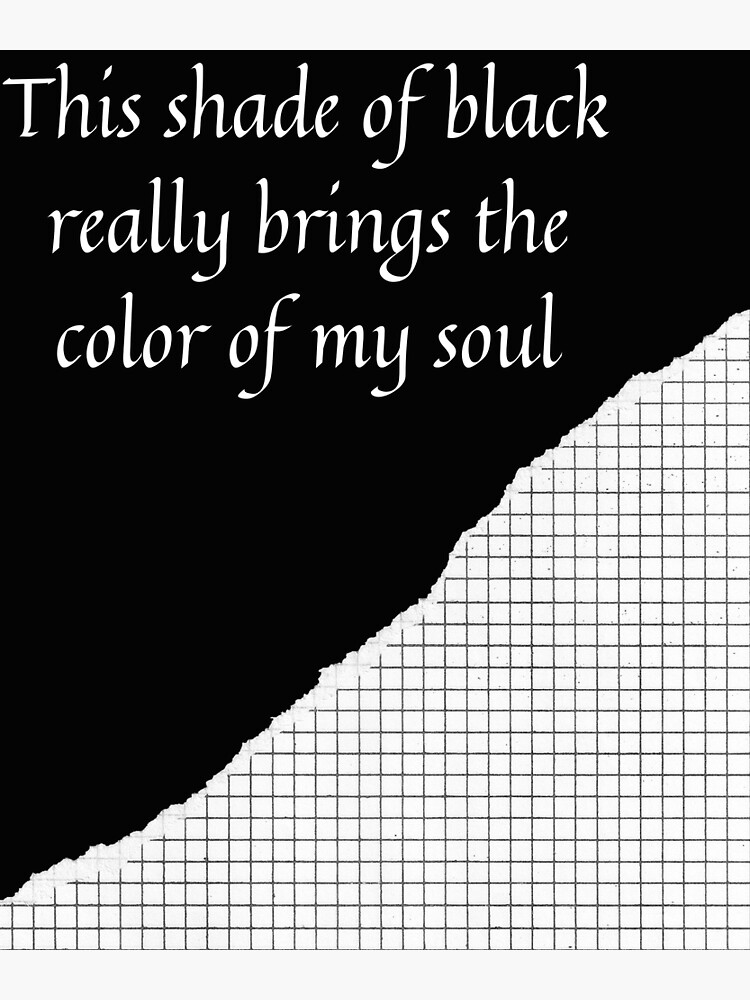 "This shade of black really brings out the color of my soul, funny