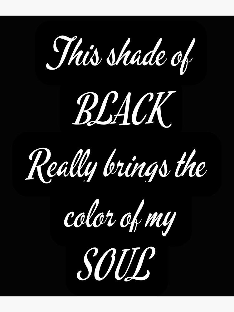 "This shade of black really brings out the color of my soul, funny