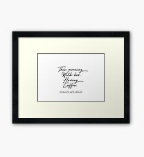 This Morning, With Her, Having Coffee... Framed Print