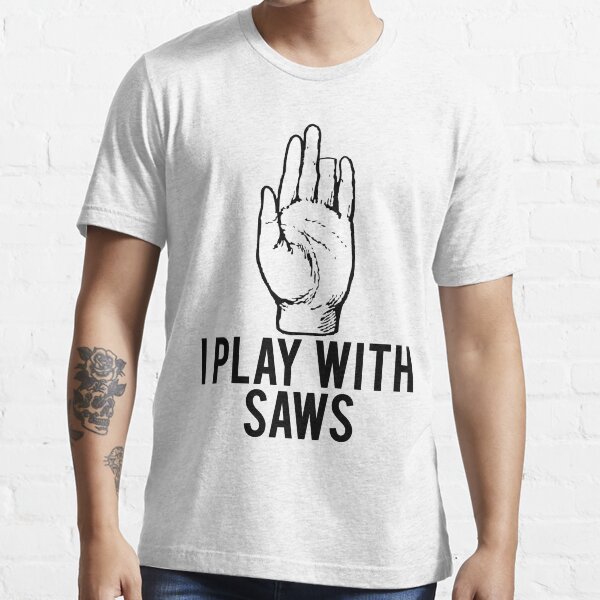 I Play With Saws Funny Carpenter Essential T-Shirt