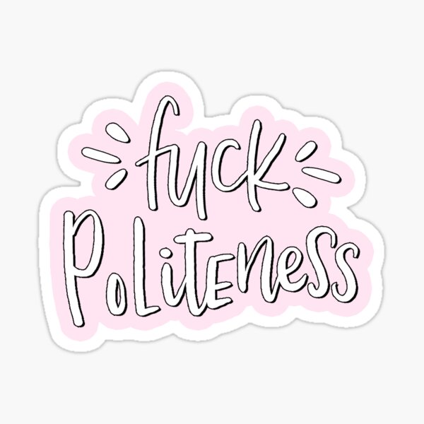 Fuck politeness Sticker