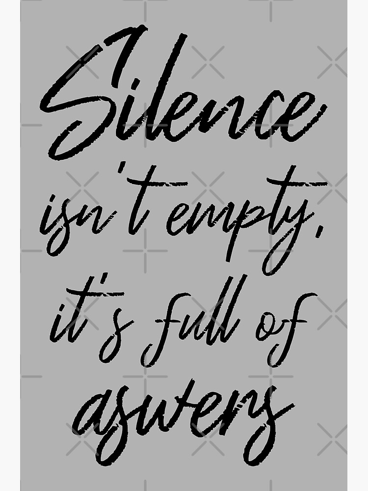 "Silence Isn't Empty, It's Full Of Answers III" Poster For Sale By ...