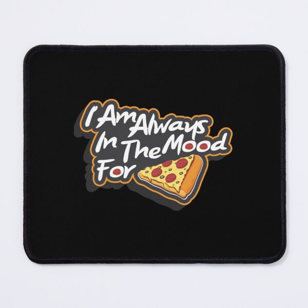Item preview, I Am Always In The Mood For Pizza     designed and sold by cyberdesigntime.