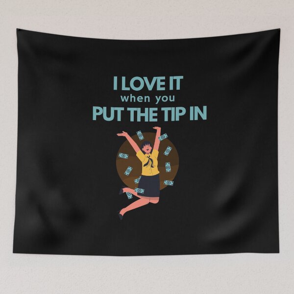 Item preview, I Love It When You Put The Tip In designed and sold by Web CreationsNL.