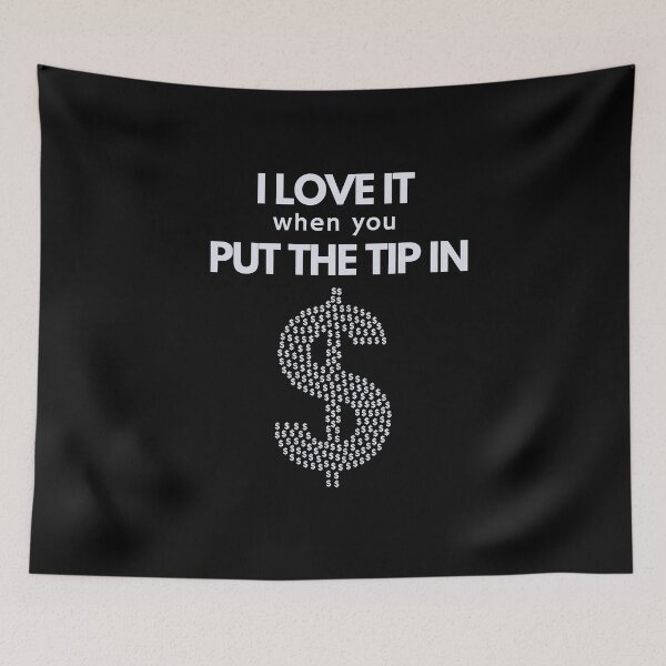 Item preview, I Love It When You Put The Tip In designed and sold by Web CreationsNL.