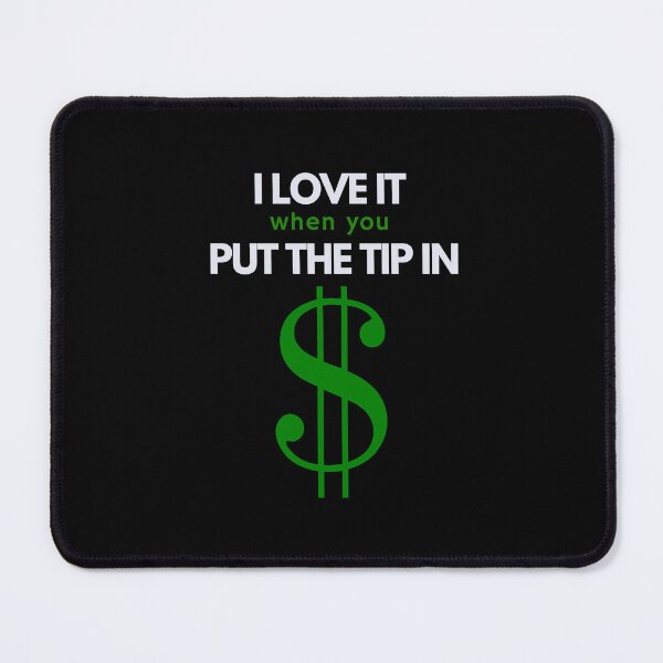 Item preview, I Love It When You Put The Tip In designed and sold by Web CreationsNL.