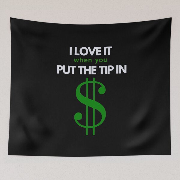 Item preview, I Love It When You Put The Tip In designed and sold by Web CreationsNL.