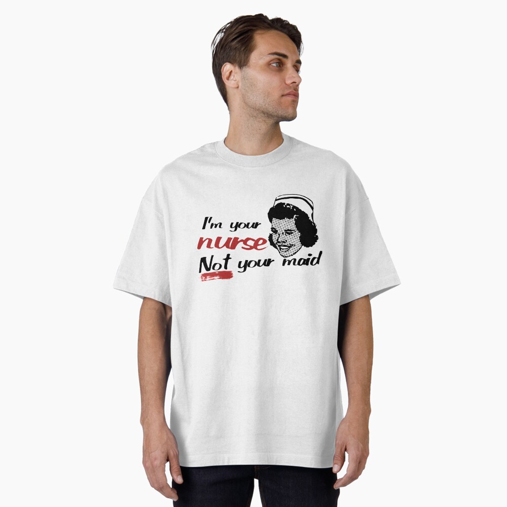 I'm your nurse not your maid Essential T-Shirt