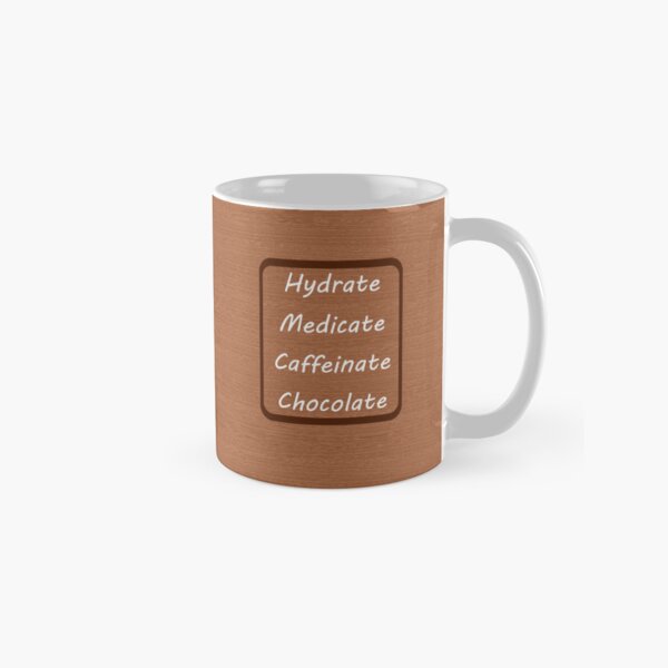 Hydrate Medicate Caffeinate Chocolate Classic Mug