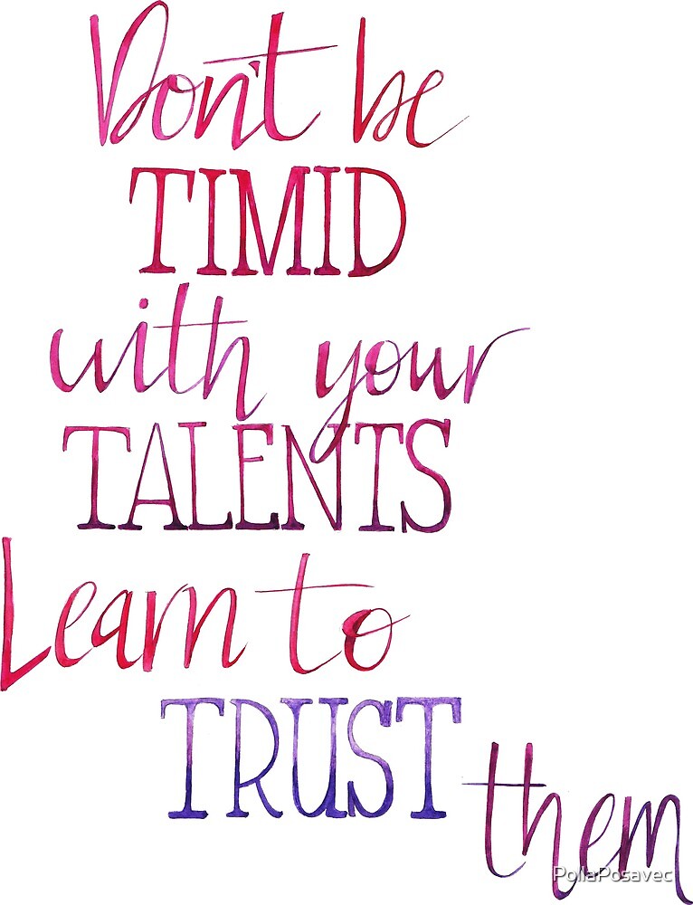 Don't Be Timid With Your Talents by PollaPosavec