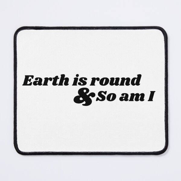 Item preview, Earth is round and so am I designed and sold by Texterous.
