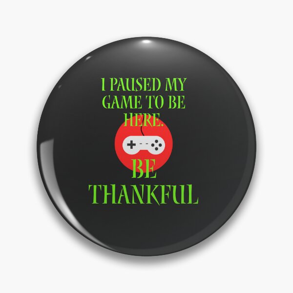 Item preview, I paused my game to be here. Be Thankful  designed and sold by Jho251981.