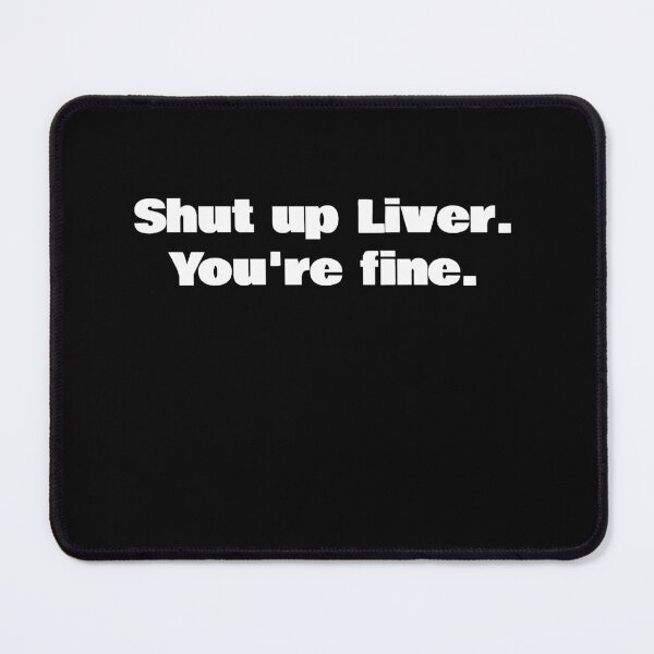 Item preview, Shut up Liver. You're fine. designed and sold by KiziuMiziu ⭐⭐⭐⭐⭐.