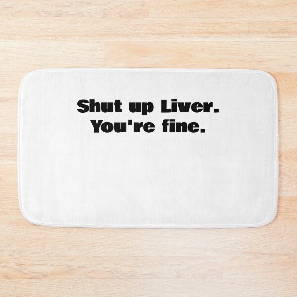 Item preview, Shut up Liver. You're fine. designed and sold by KiziuMiziu ⭐⭐⭐⭐⭐.