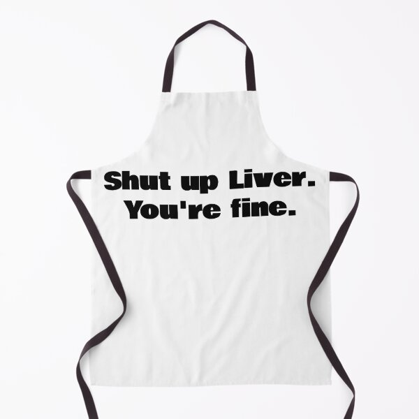 Item preview, Shut up Liver. You're fine. designed and sold by KiziuMiziu ⭐⭐⭐⭐⭐.
