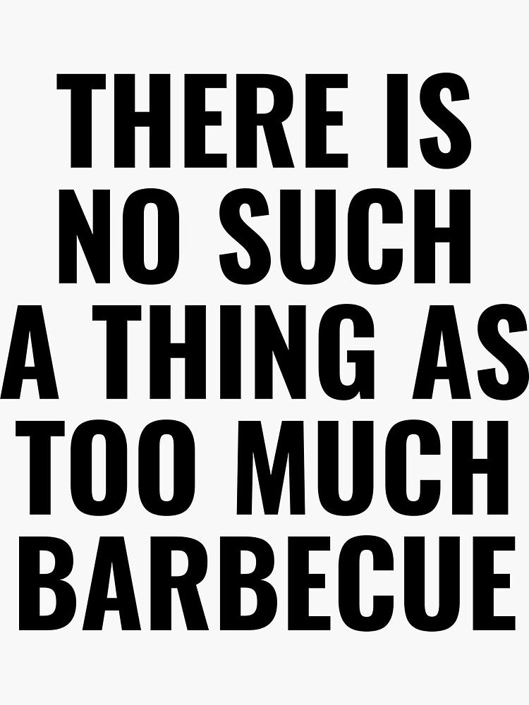 there-is-no-such-a-thing-as-too-much-barbecue-sticker-for-sale-by