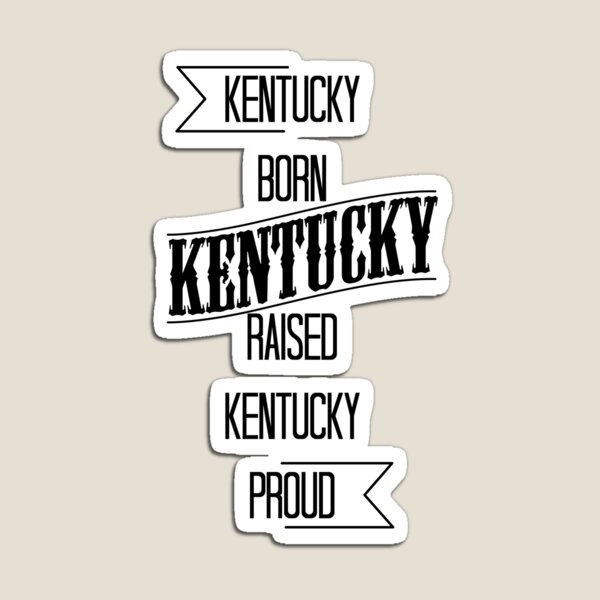 Kentucky born - Kentucky raised - Kentucky proud Magnet