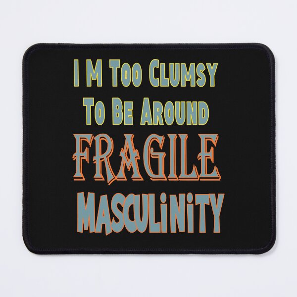 Item preview, I M Too Clumsy  To Be Around  Fragile  Masculinity designed and sold by JLCableStudio.