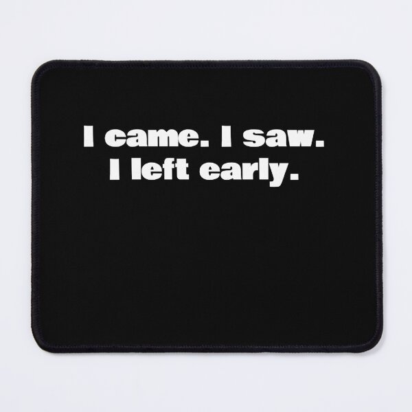 Item preview, I came. I saw. I left early. designed and sold by KiziuMiziu ⭐⭐⭐⭐⭐.