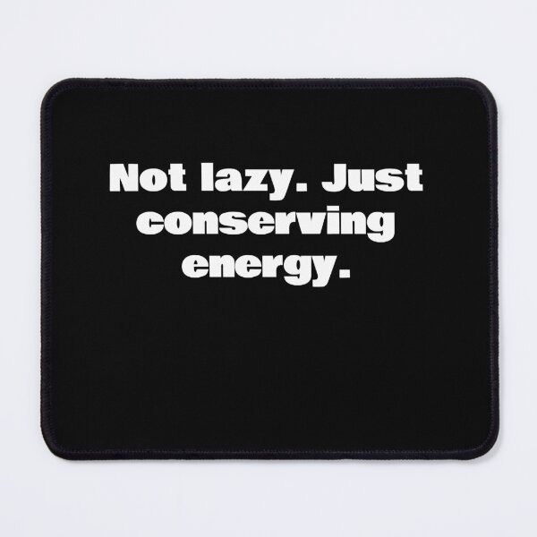 Item preview, Not lazy. Just conserving energy. designed and sold by KiziuMiziu ⭐⭐⭐⭐⭐.