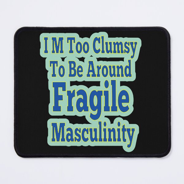 Item preview, I M Too Clumsy  To Be Around  Fragile  Masculinity designed and sold by JLCableStudio.