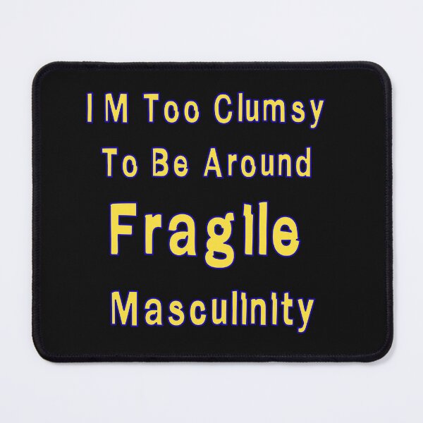 Item preview, I M Too Clumsy  To Be Around  Fragile  Masculinity designed and sold by JLCableStudio.