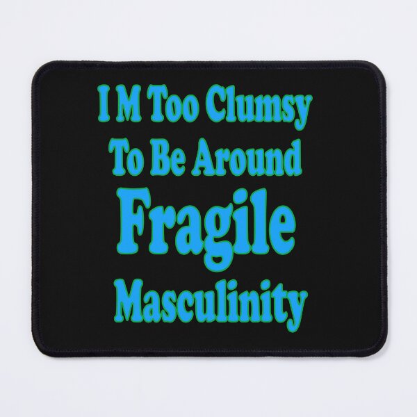 Item preview, I M Too Clumsy  To Be Around  Fragile  Masculinity designed and sold by JLCableStudio.