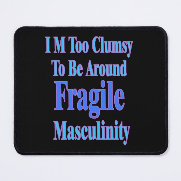 Item preview, I M Too Clumsy  To Be Around  Fragile  Masculinity designed and sold by JLCableStudio.