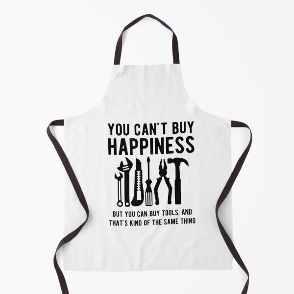 You can't buy happiness but you can buy tools Apron