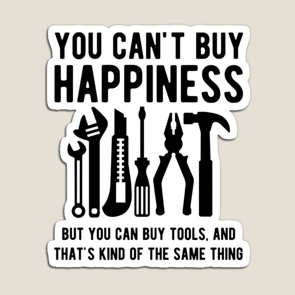 You can't buy happiness but you can buy tools Magnet