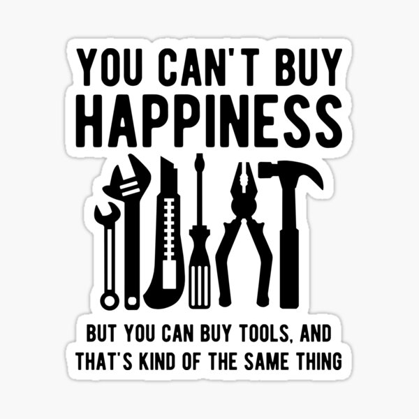 You can't buy happiness but you can buy tools Sticker