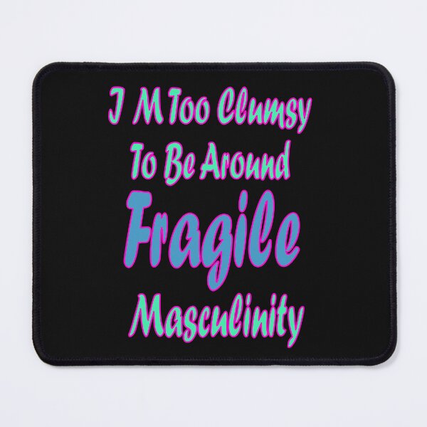 Item preview, I M Too Clumsy  To Be Around  Fragile  Masculinity designed and sold by JLCableStudio.
