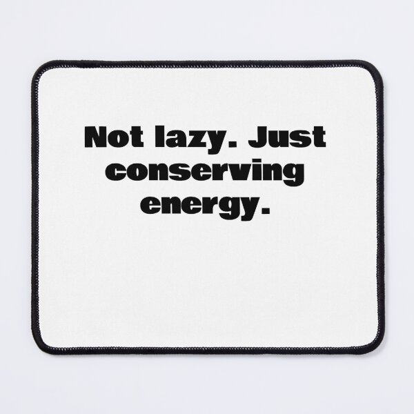 Item preview, Not lazy. Just conserving energy. designed and sold by KiziuMiziu ⭐⭐⭐⭐⭐.