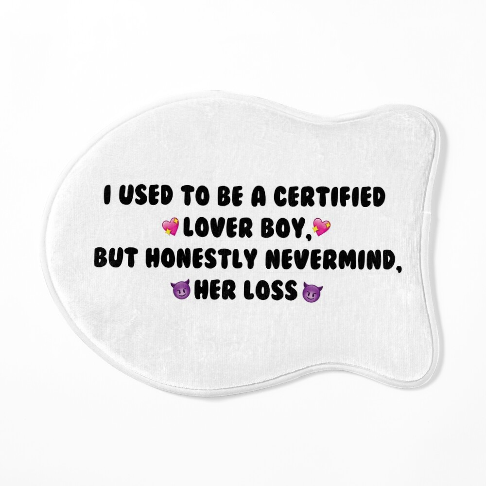 I used to be a certified lover boy, but honestly never mind, her loss Kids  T-Shirt for Sale by DesignsbyJS