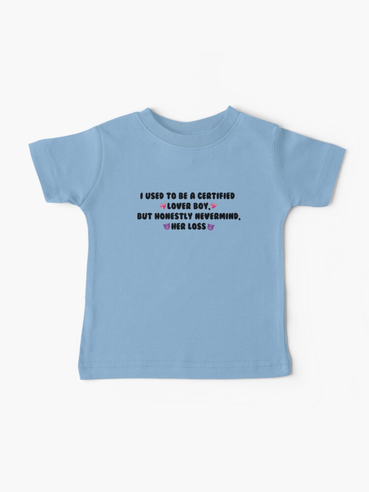 I used to be a certified lover boy, but honestly never mind, her loss Kids  T-Shirt for Sale by DesignsbyJS