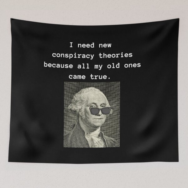Item preview, I NEED NEW CONSPIRACY THEORIES BECAUSE ALL MY OLD ONES CAME TRUE designed and sold by PatriotQuotes.