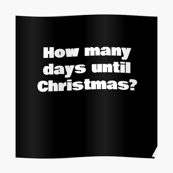 "How many days until Christmas?" Poster for Sale by KiziuMiziu Redbubble