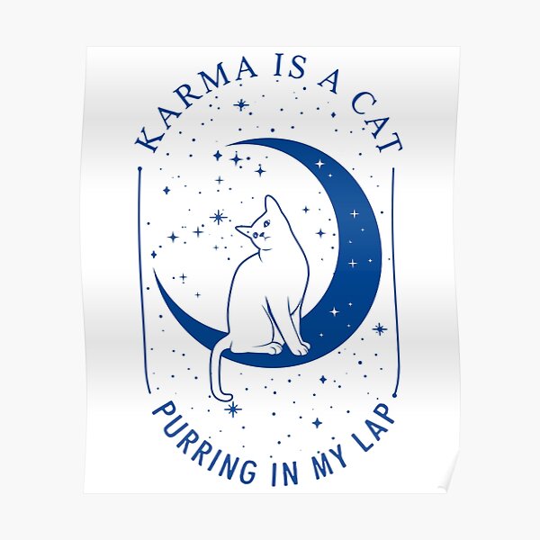 Karma is a cat purring in my lap cause it loves me Poster