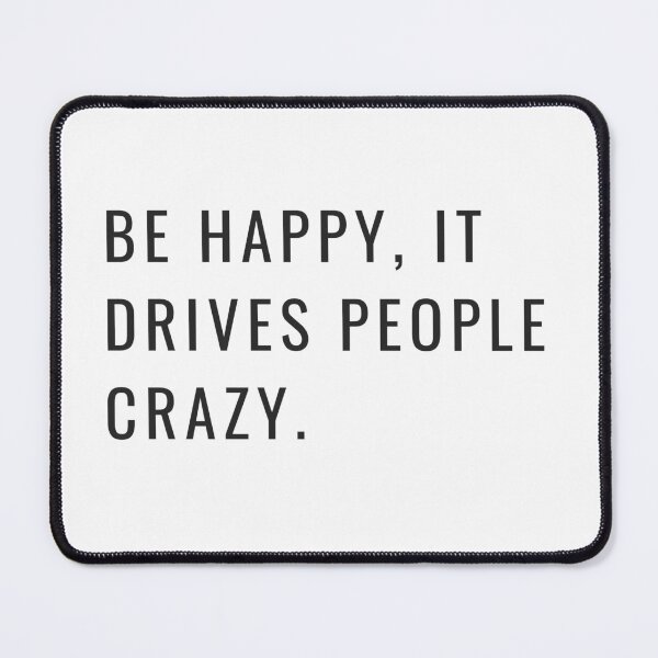 Item preview, Be happy, it drives people crazy. designed and sold by RoJor.