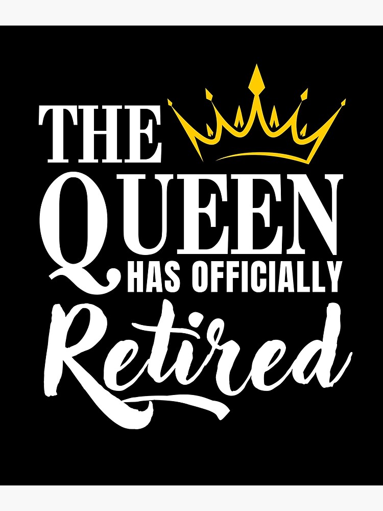 "The Queen Has Officially Retired : Retirement Gifts" Poster for Sale ...