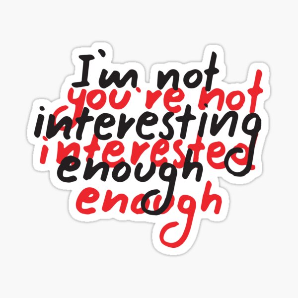 You are not interested enough. Sticker