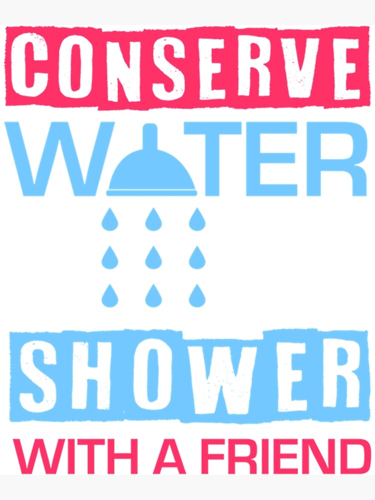 "Conserve Water, Shower With A Friend " Poster for Sale by MODERNCURTAINS Redbubble