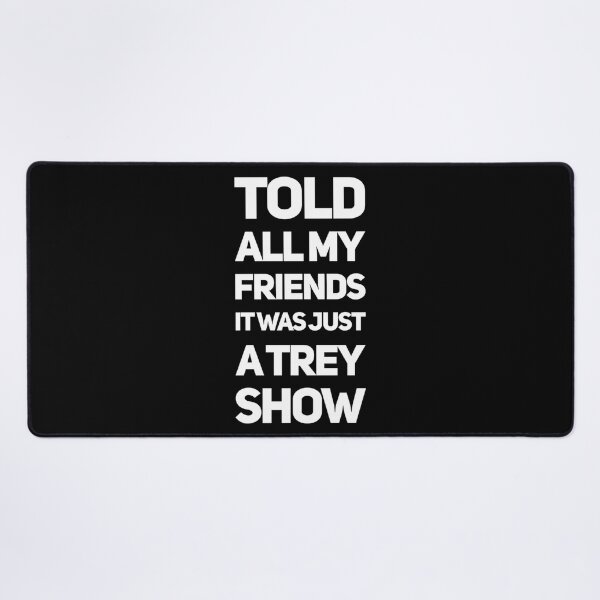 Item preview, Told All My Friends It Was Just A Trey Show designed and sold by splonkss.