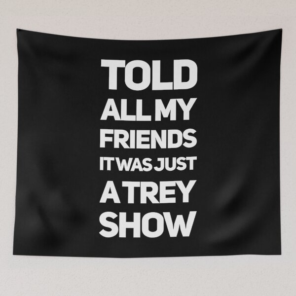 Item preview, Told All My Friends It Was Just A Trey Show designed and sold by splonkss.