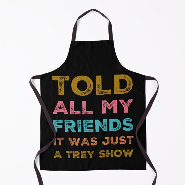 Item preview, Told All My Friends It Was Just A Trey Show designed and sold by splonkss.