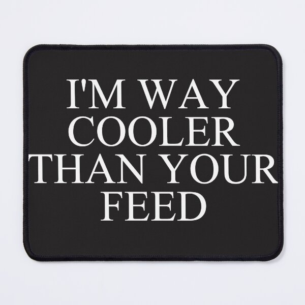 Item preview, i'm way cooler than your feed designed and sold by MehdiRA.
